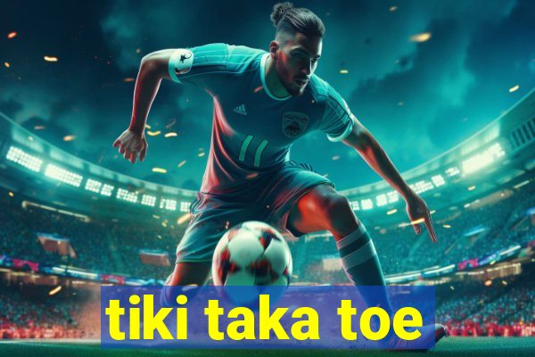 tiki taka toe