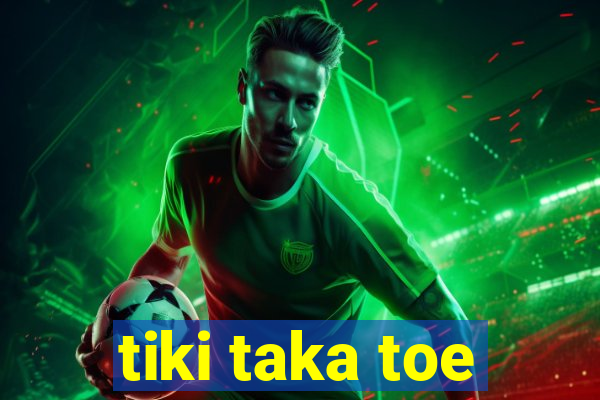 tiki taka toe