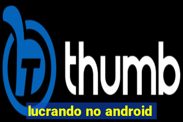 lucrando no android