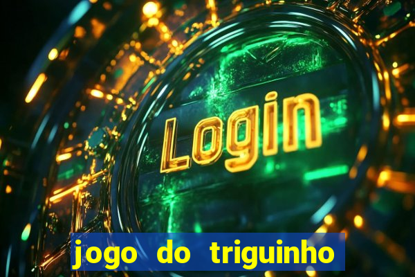 jogo do triguinho de ganhar dinheiro