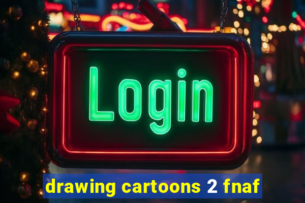 drawing cartoons 2 fnaf