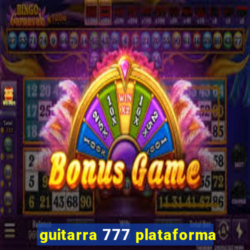 guitarra 777 plataforma