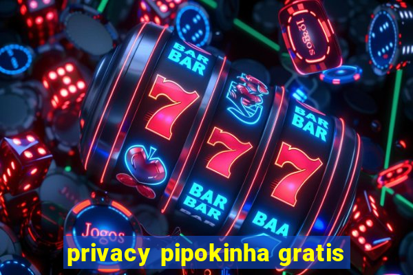 privacy pipokinha gratis