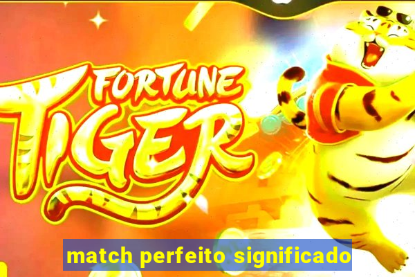 match perfeito significado