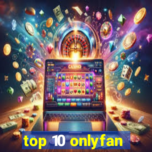 top 10 onlyfan