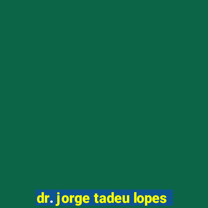 dr. jorge tadeu lopes