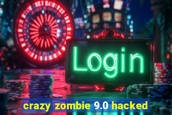 crazy zombie 9.0 hacked