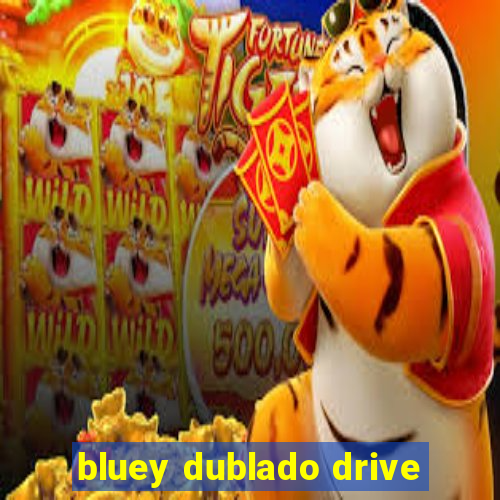 bluey dublado drive