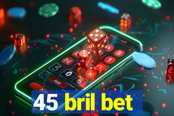 45 bril bet