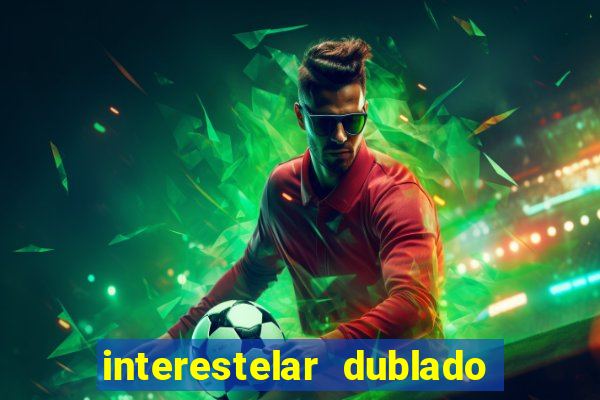 interestelar dublado 4k interestelar filme completo dublado 4k