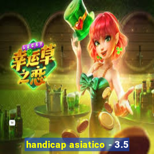 handicap asiatico - 3.5