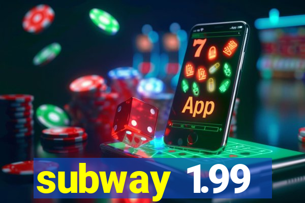 subway 1.99