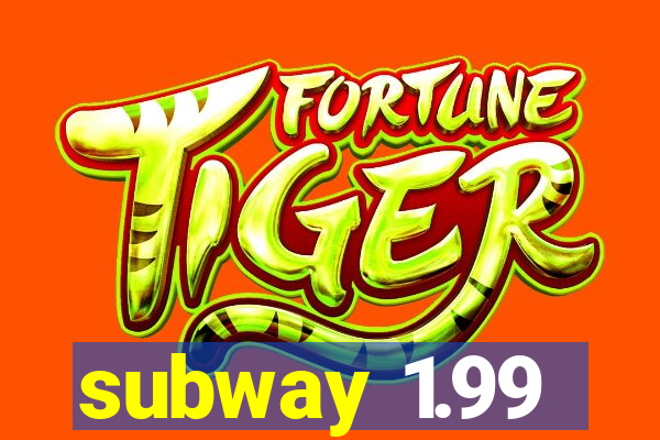 subway 1.99