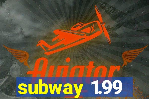 subway 1.99