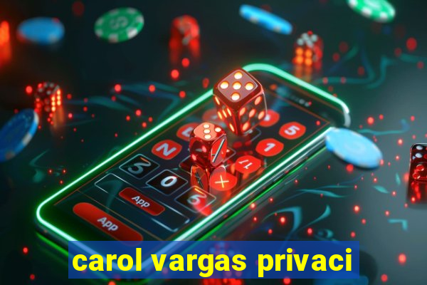 carol vargas privaci