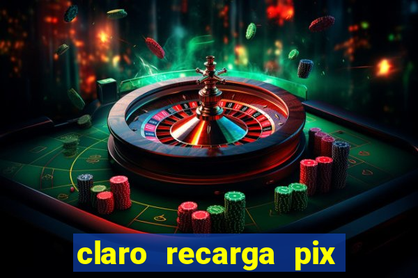 claro recarga pix $10 reais