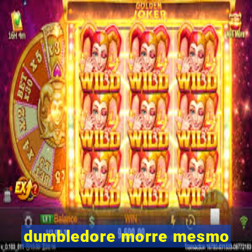 dumbledore morre mesmo