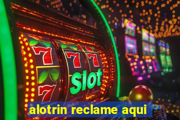 alotrin reclame aqui