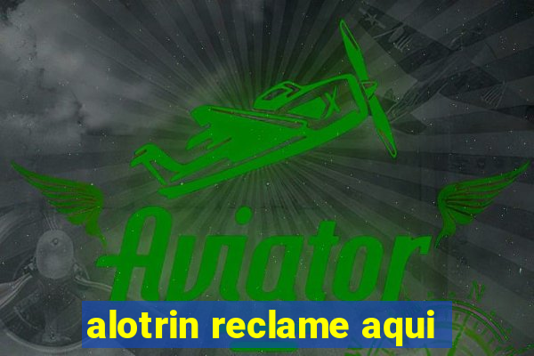 alotrin reclame aqui