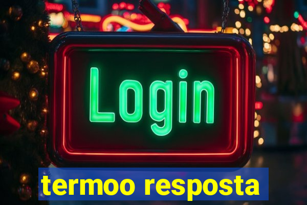 termoo resposta