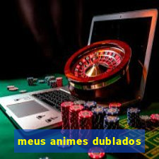 meus animes dublados