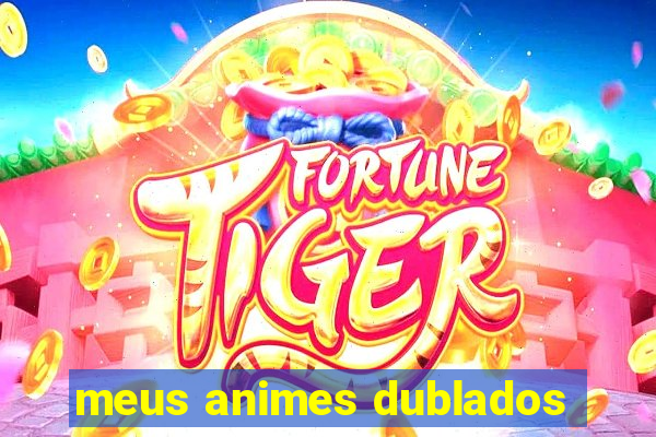 meus animes dublados