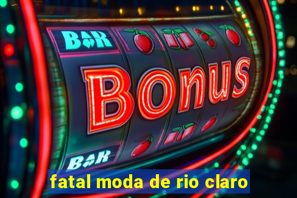 fatal moda de rio claro