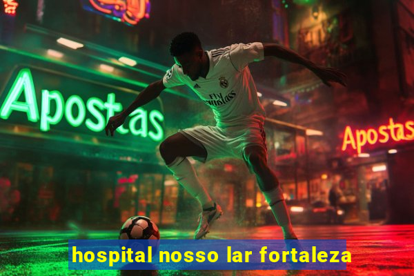 hospital nosso lar fortaleza