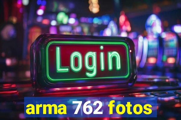 arma 762 fotos