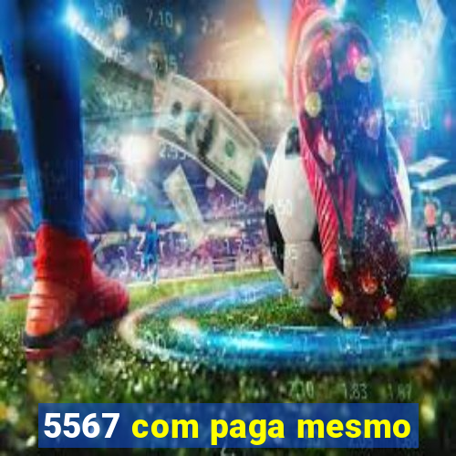 5567 com paga mesmo