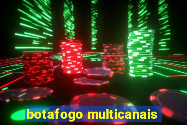 botafogo multicanais