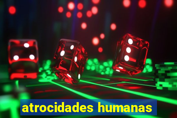 atrocidades humanas