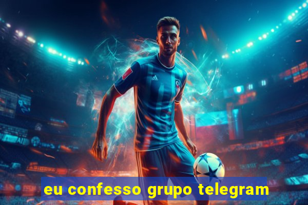 eu confesso grupo telegram