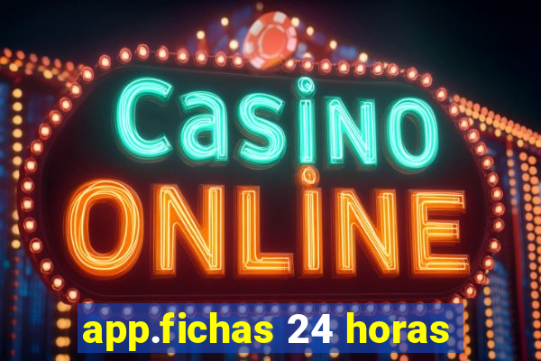 app.fichas 24 horas