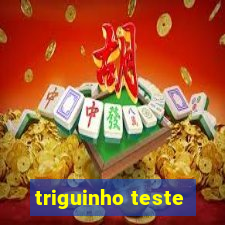 triguinho teste