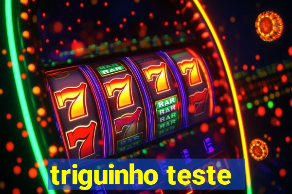 triguinho teste