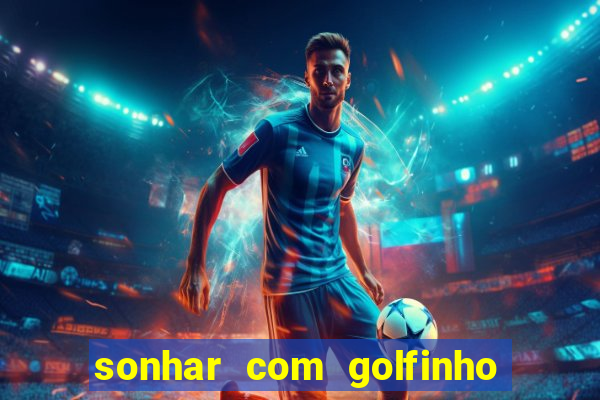 sonhar com golfinho jogo do bicho