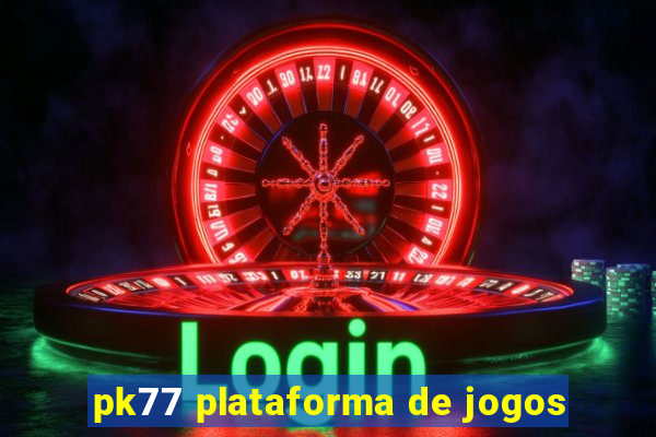 pk77 plataforma de jogos