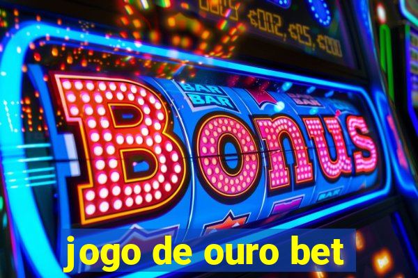 jogo de ouro bet