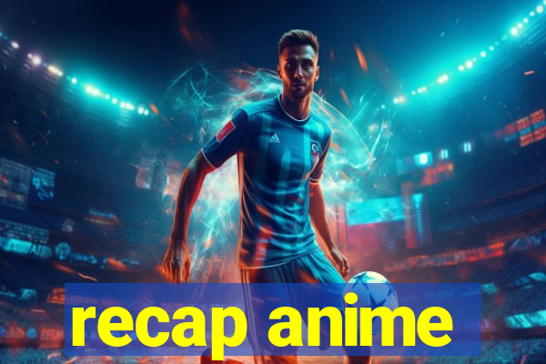 recap anime