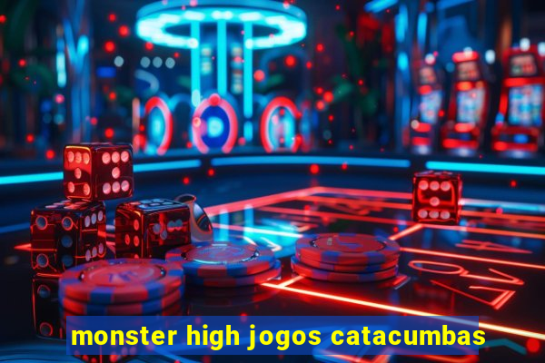 monster high jogos catacumbas