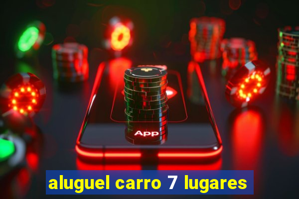 aluguel carro 7 lugares