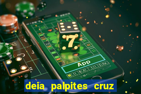 deia palpites cruz do dia