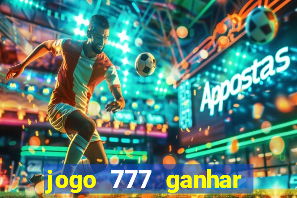 jogo 777 ganhar dinheiro de verdade