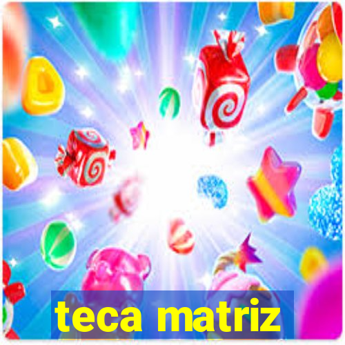 teca matriz