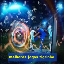 melhores jogos tigrinho