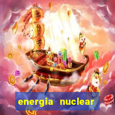 energia nuclear vantagens e desvantagens