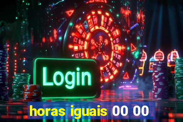 horas iguais 00 00