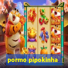 pormo pipokinha