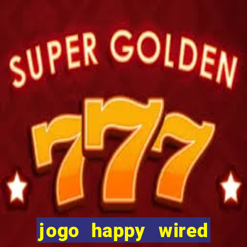 jogo happy wired paga mesmo